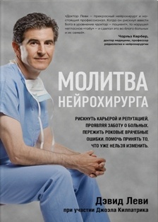 Леви, Д. Молитва нейрохирурга : рискнуть карьерой и репутацией, проявляя заботу о больных, пережить роковые врачебные ошибки, помочь принять то, что уже нельзя изменить 